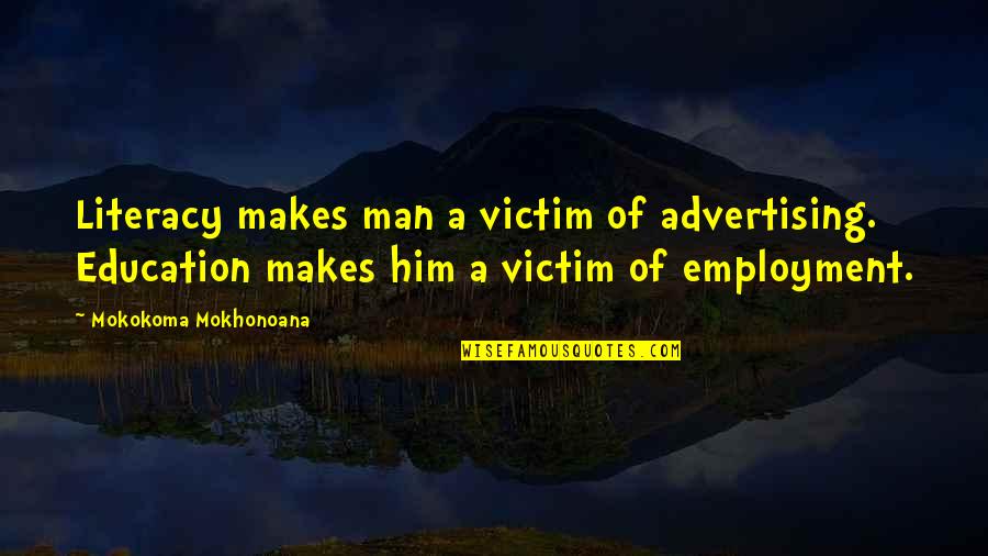 Expose Corruption Quotes By Mokokoma Mokhonoana: Literacy makes man a victim of advertising. Education