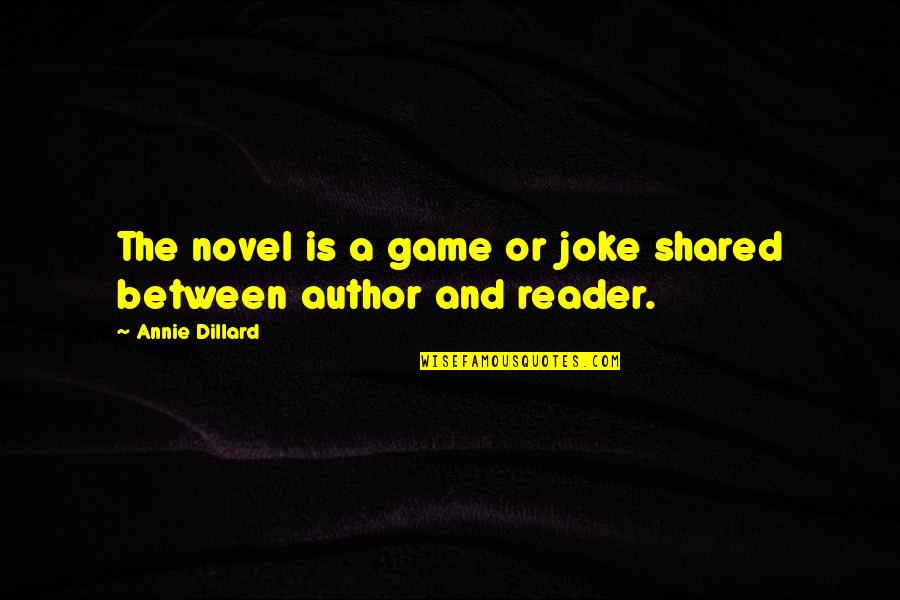 Expose Someone Quotes By Annie Dillard: The novel is a game or joke shared