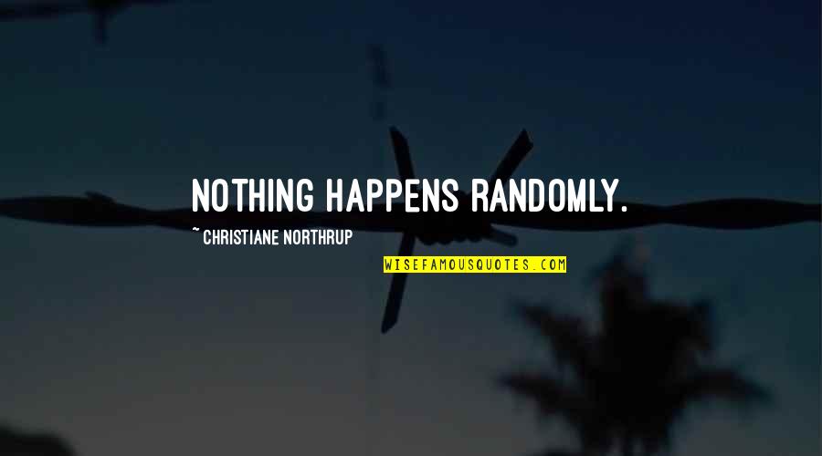 Expose Someone Quotes By Christiane Northrup: Nothing happens randomly.