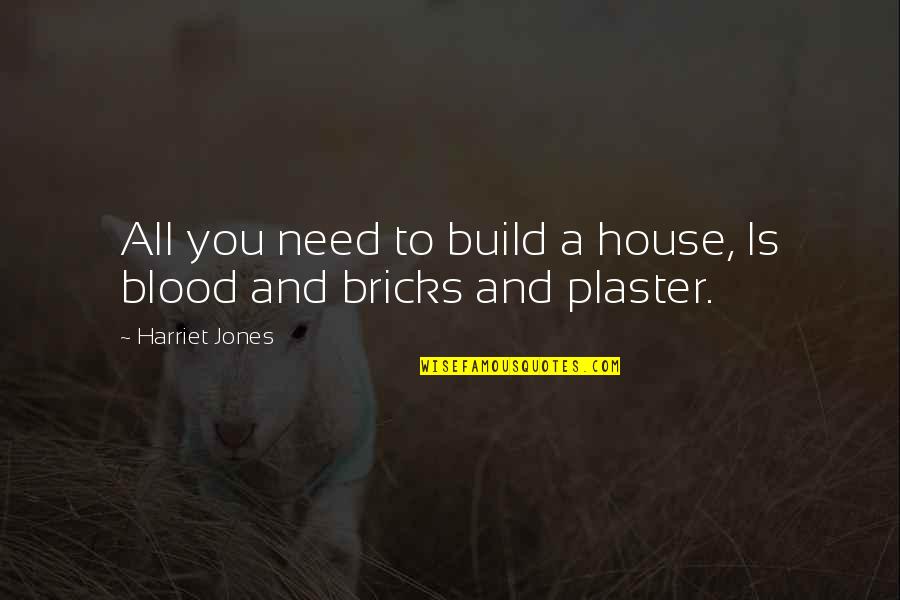 Expose Yourself Quotes By Harriet Jones: All you need to build a house, Is
