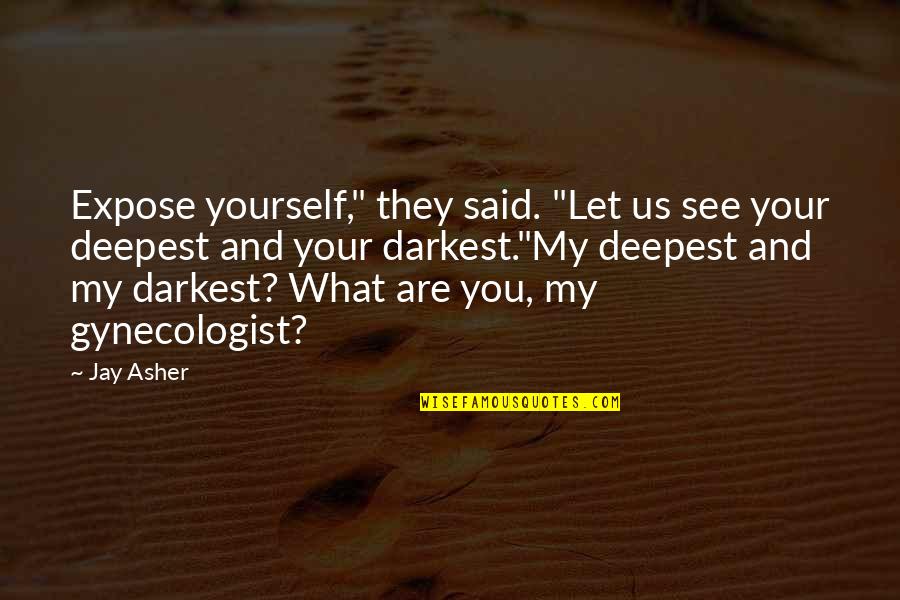 Expose Yourself Quotes By Jay Asher: Expose yourself," they said. "Let us see your