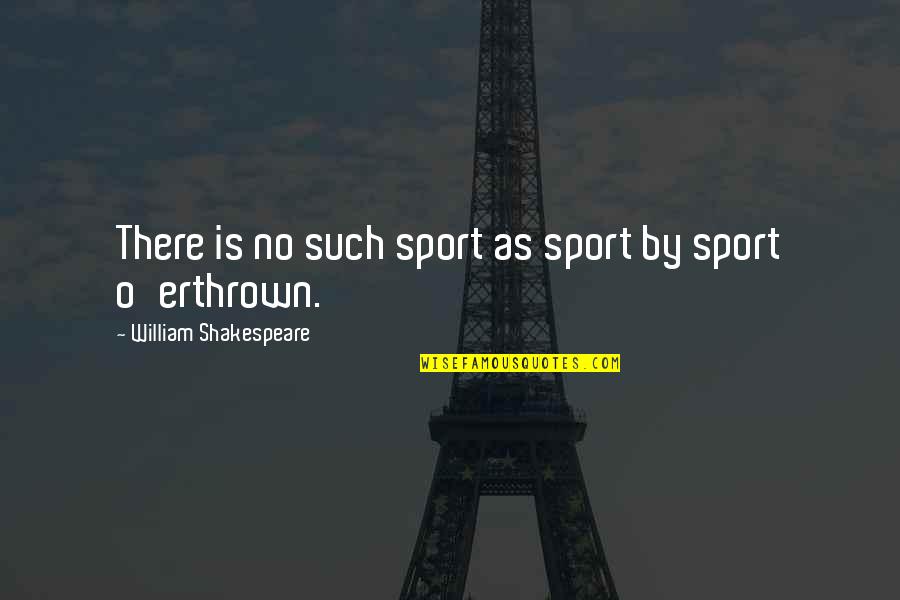 Exposed Aggregate Quotes By William Shakespeare: There is no such sport as sport by