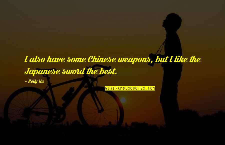 Exposed Love Quotes By Kelly Hu: I also have some Chinese weapons, but I