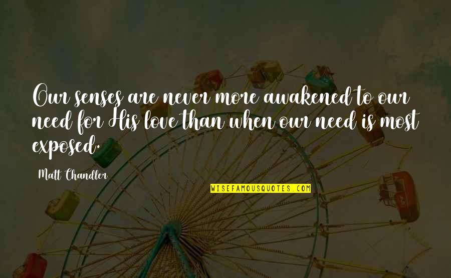 Exposed Love Quotes By Matt Chandler: Our senses are never more awakened to our
