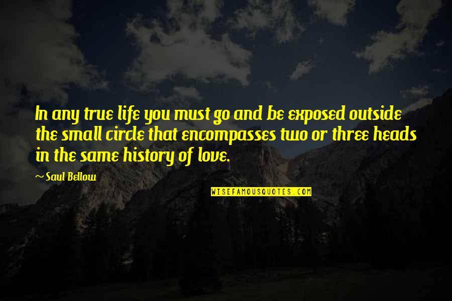 Exposed Love Quotes By Saul Bellow: In any true life you must go and