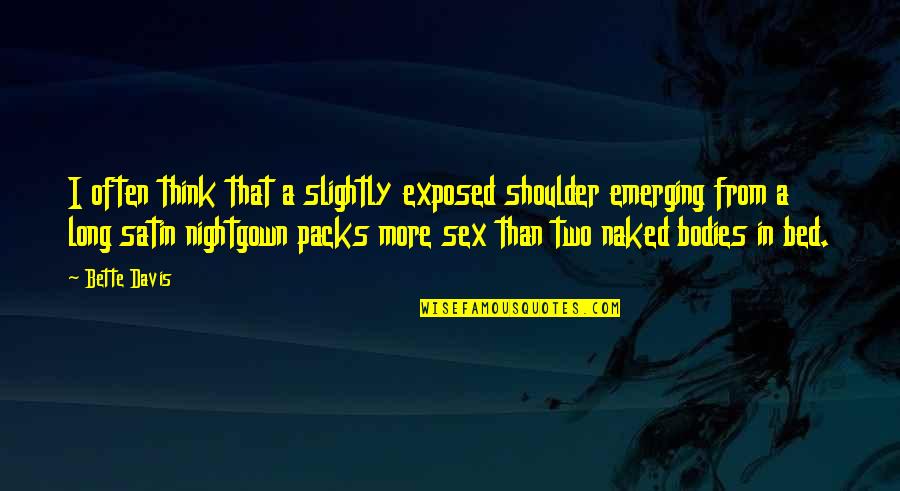 Exposed Shoulder Quotes By Bette Davis: I often think that a slightly exposed shoulder Exposed Shoulder Quotes By Bette Davis: I often think that a slightly exposed shoulder