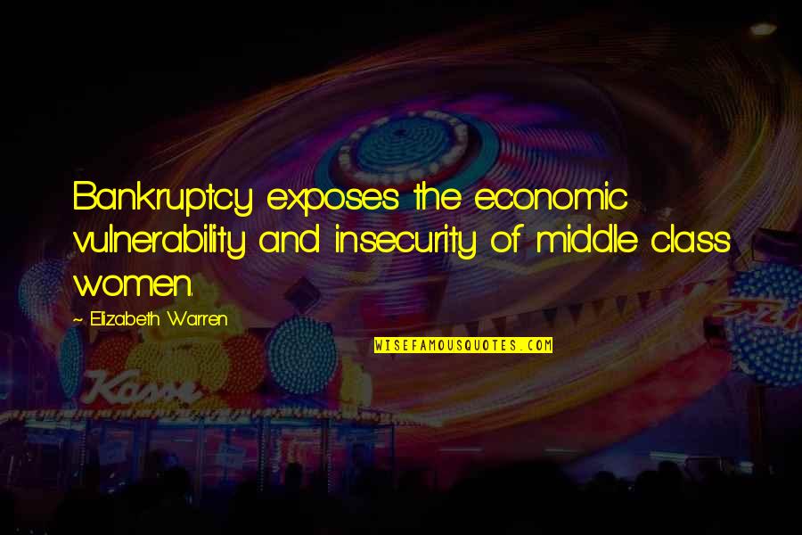 Exposes Quotes By Elizabeth Warren: Bankruptcy exposes the economic vulnerability and insecurity of