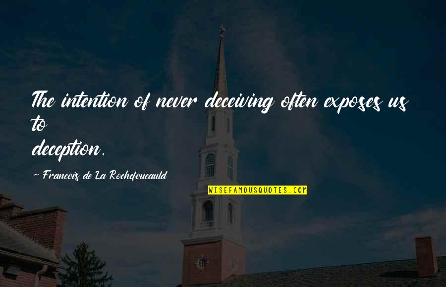 Exposes Quotes By Francois De La Rochefoucauld: The intention of never deceiving often exposes us