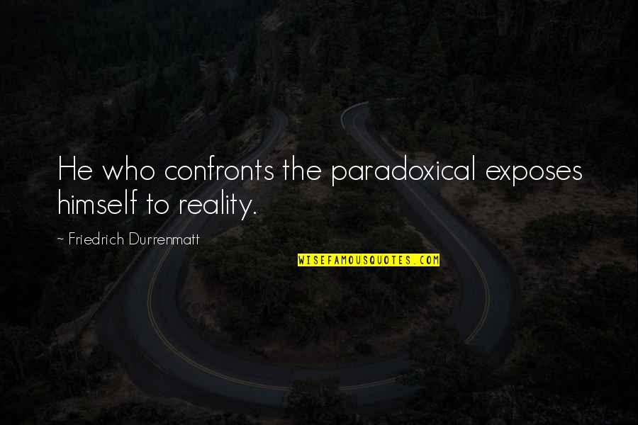 Exposes Quotes By Friedrich Durrenmatt: He who confronts the paradoxical exposes himself to