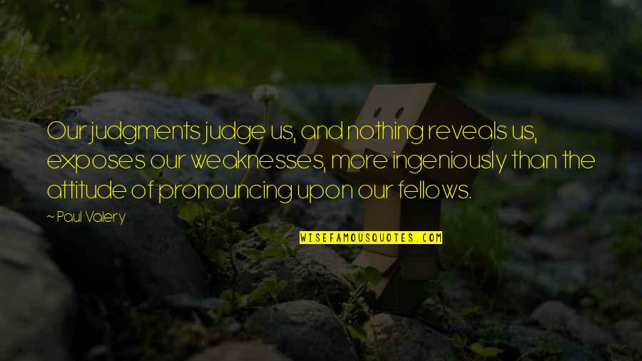 Exposes Quotes By Paul Valery: Our judgments judge us, and nothing reveals us,
