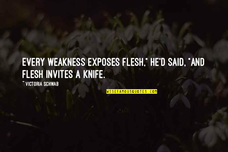 Exposes Quotes By Victoria Schwab: Every weakness exposes flesh," he'd said, "and flesh