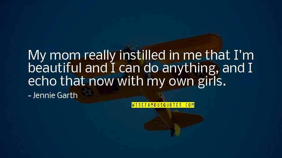 Exposiciones Artisticas Quotes By Jennie Garth: My mom really instilled in me that I'm
