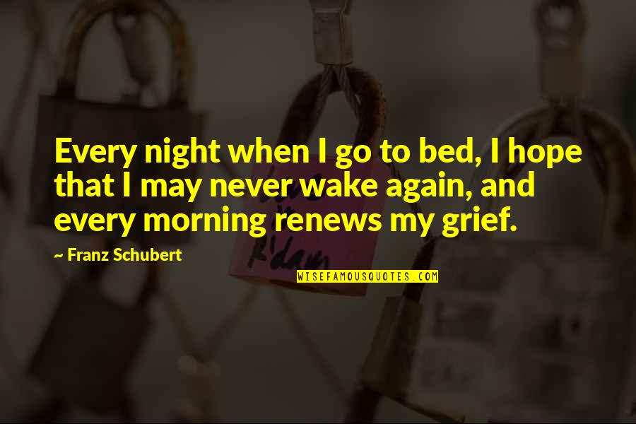 Exposing My Vulnerability Quotes By Franz Schubert: Every night when I go to bed, I
