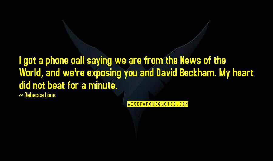 Exposing Quotes By Rebecca Loos: I got a phone call saying we are Exposing Quotes By Rebecca Loos: I got a phone call saying we are