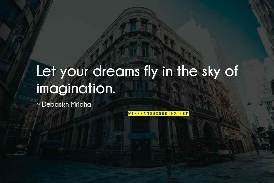 Exposing Your Truth Quotes By Debasish Mridha: Let your dreams fly in the sky of