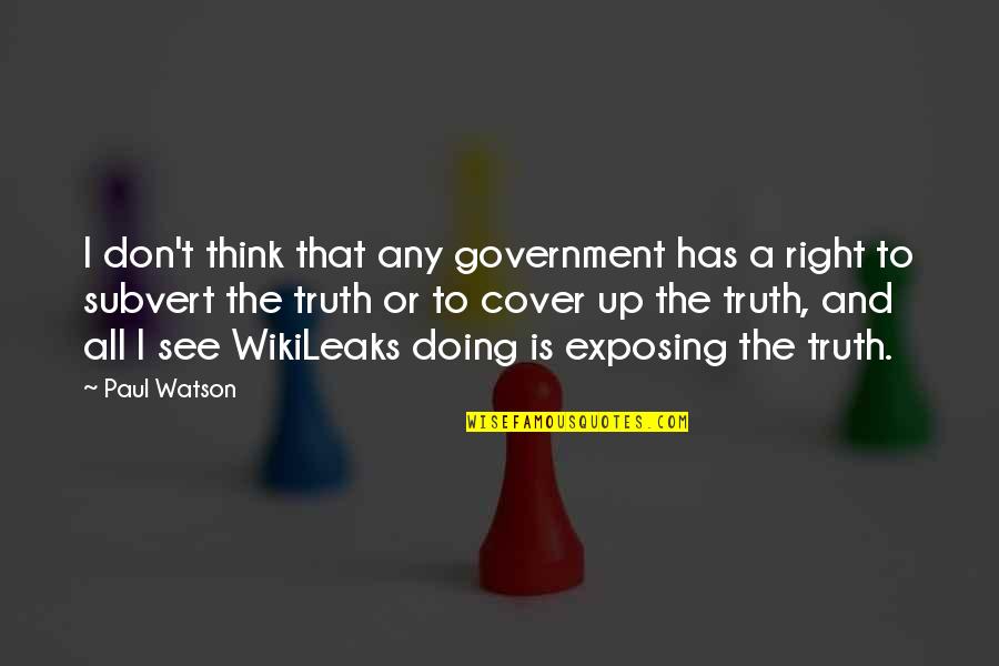 Exposing Your Truth Quotes By Paul Watson: I don't think that any government has a