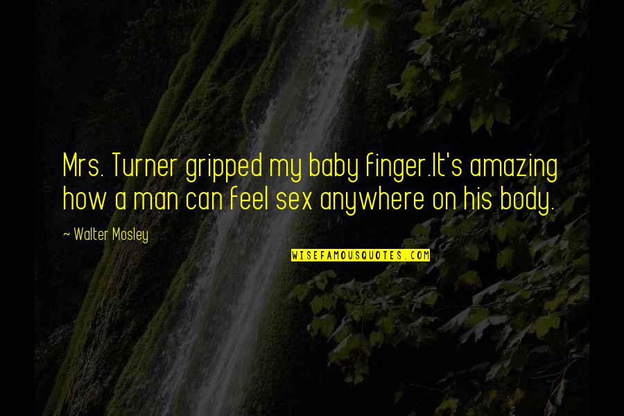 Exposing Your Truth Quotes By Walter Mosley: Mrs. Turner gripped my baby finger.It's amazing how