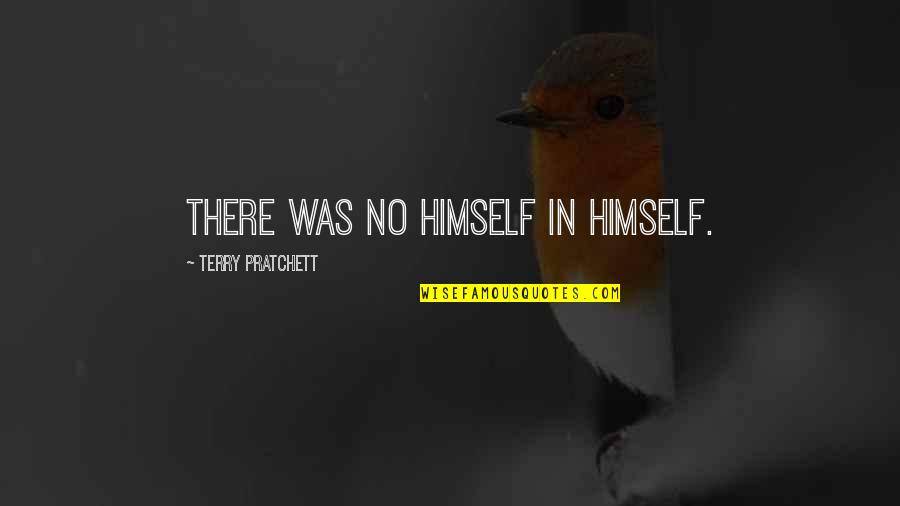 Exposit Quotes By Terry Pratchett: There was no himself in himself.