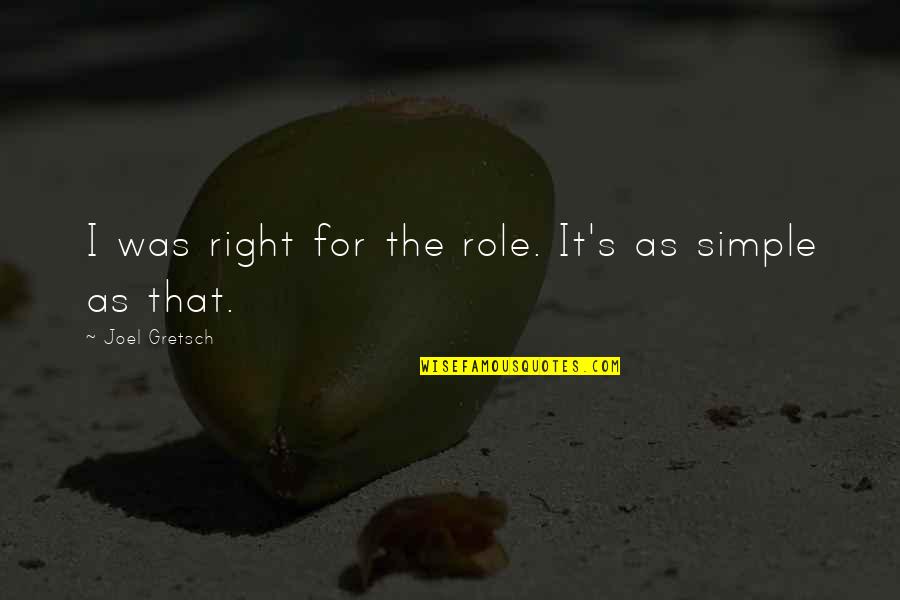 Expositiewand Quotes By Joel Gretsch: I was right for the role. It's as Expositiewand Quotes By Joel Gretsch: I was right for the role. It's as