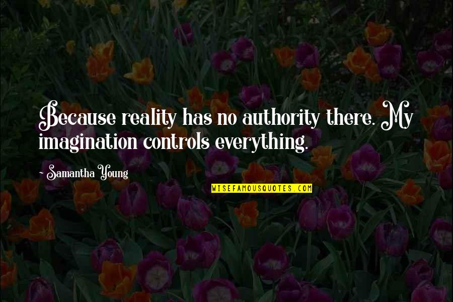 Expositing Quotes By Samantha Young: Because reality has no authority there. My imagination