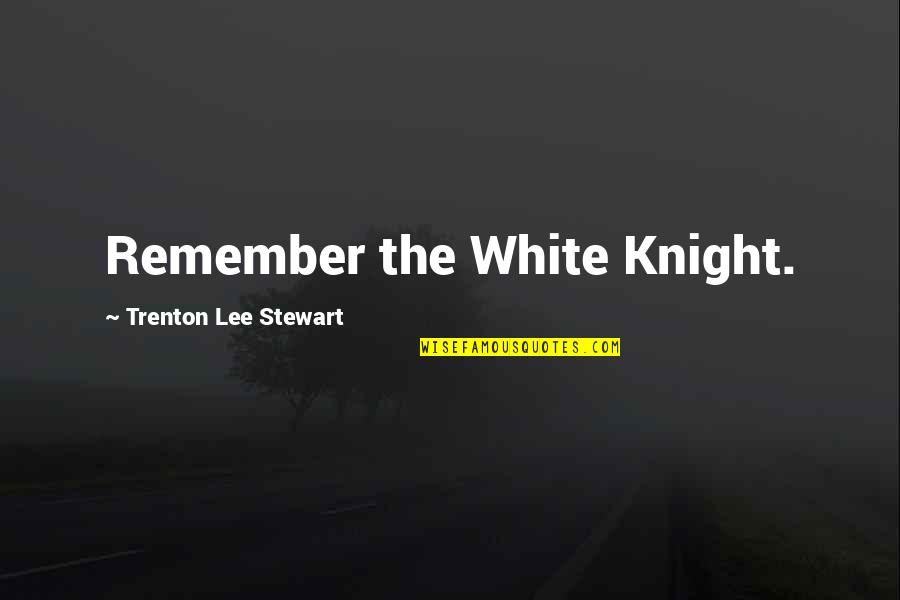 Exposition Of The Blessed Quotes By Trenton Lee Stewart: Remember the White Knight.