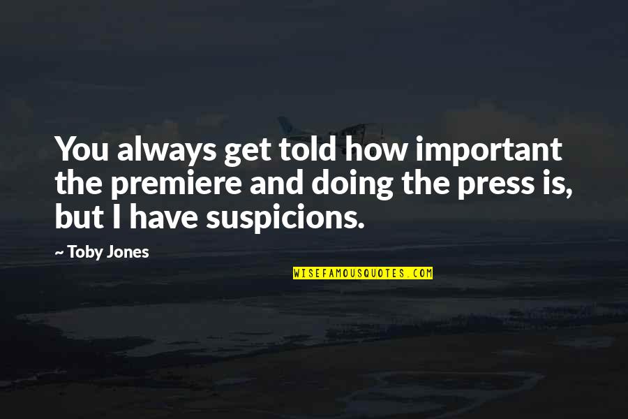 Exposition Theater Quotes By Toby Jones: You always get told how important the premiere Exposition Theater Quotes By Toby Jones: You always get told how important the premiere