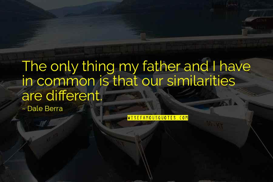 Expositional Quotes By Dale Berra: The only thing my father and I have