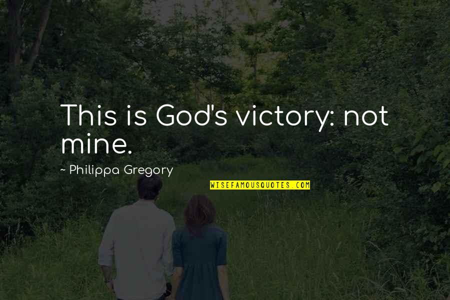 Expositional Quotes By Philippa Gregory: This is God's victory: not mine.
