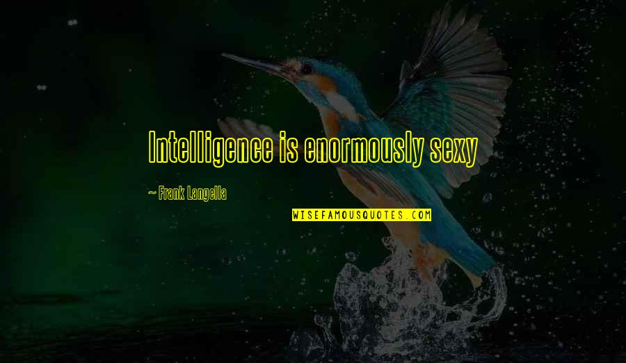 Expositivos Quotes By Frank Langella: Intelligence is enormously sexy