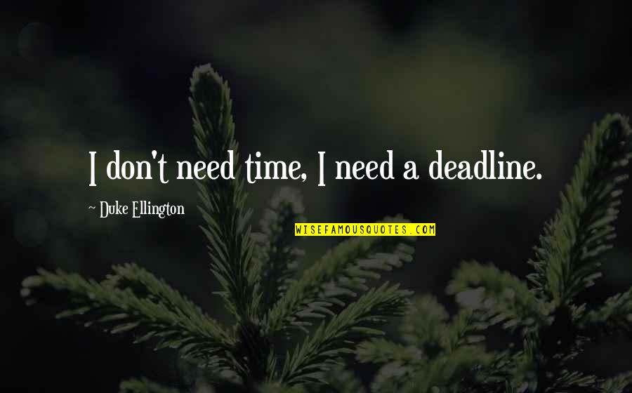 Expository Quotes By Duke Ellington: I don't need time, I need a deadline. Expository Quotes By Duke Ellington: I don't need time, I need a deadline.