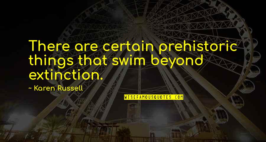Expository Quotes By Karen Russell: There are certain prehistoric things that swim beyond