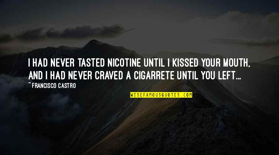 Expository Writing Quotes By Francisco Castro: I had never tasted nicotine until I kissed Expository Writing Quotes By Francisco Castro: I had never tasted nicotine until I kissed