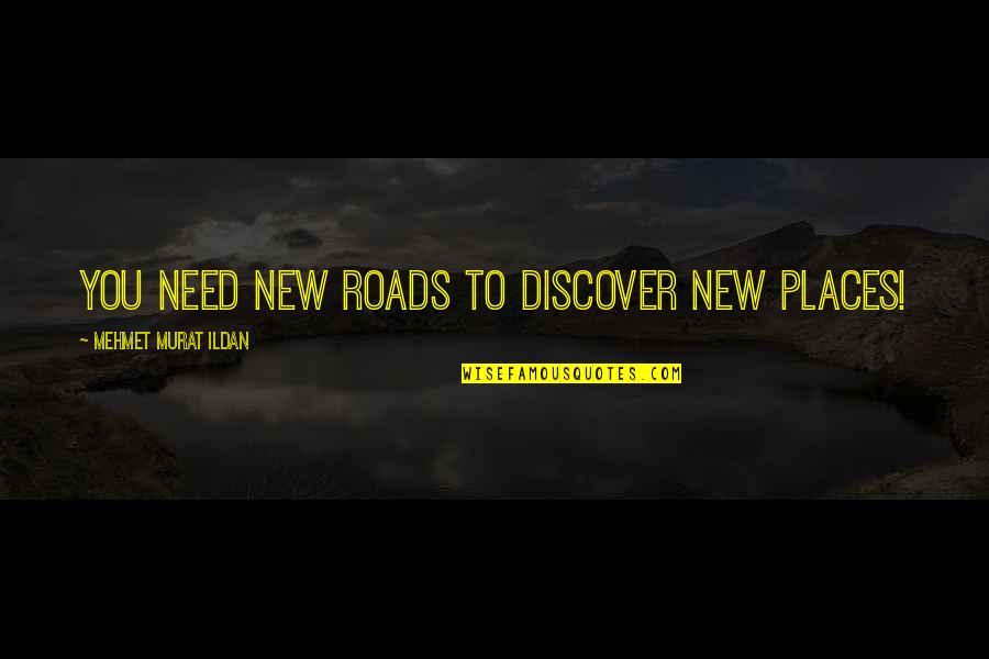 Expository Writing Quotes By Mehmet Murat Ildan: You need new roads to discover new places! Expository Writing Quotes By Mehmet Murat Ildan: You need new roads to discover new places!