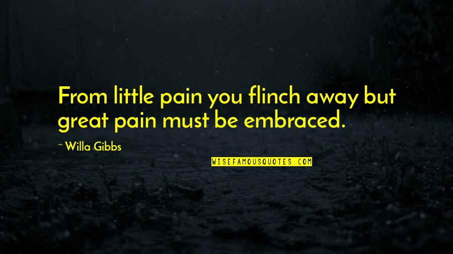 Expository Writing Quotes By Willa Gibbs: From little pain you flinch away but great