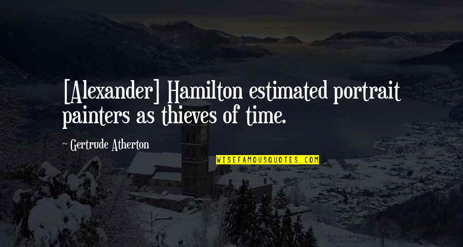 Expostan Quotes By Gertrude Atherton: [Alexander] Hamilton estimated portrait painters as thieves of