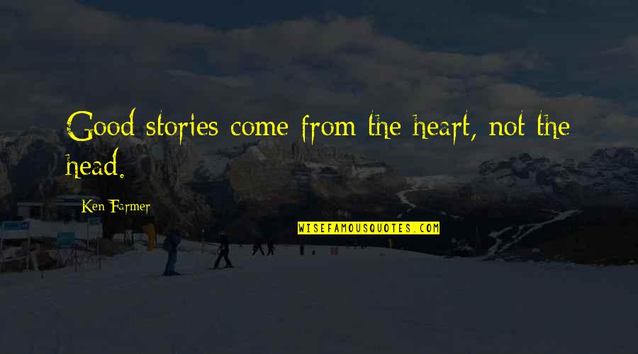 Expostas Quotes By Ken Farmer: Good stories come from the heart, not the Expostas Quotes By Ken Farmer: Good stories come from the heart, not the