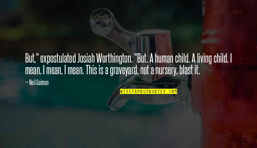 Expostulated Quotes By Neil Gaiman: But," expostulated Josiah Worthington. "But. A human child.