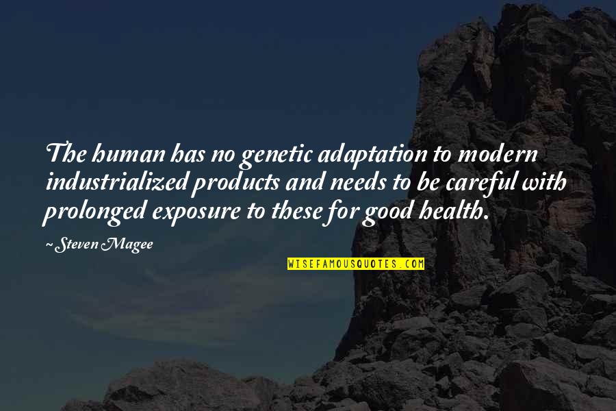 Exposure Good Quotes By Steven Magee: The human has no genetic adaptation to modern Exposure Good Quotes By Steven Magee: The human has no genetic adaptation to modern