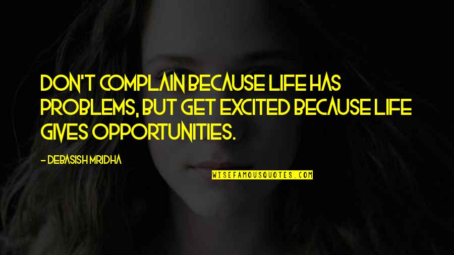 Exposure Power And Conflict Quotes By Debasish Mridha: Don't complain because life has problems, but get