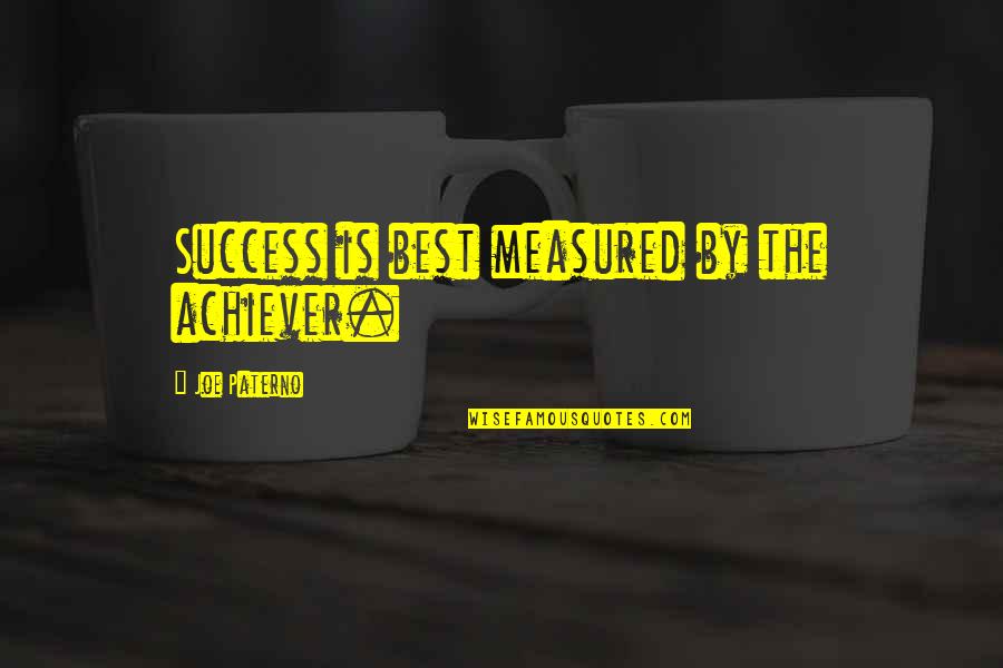 Exposure Power And Conflict Quotes By Joe Paterno: Success is best measured by the achiever.