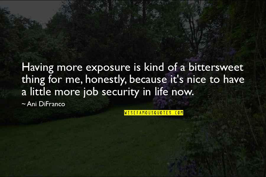 Exposure Quotes By Ani DiFranco: Having more exposure is kind of a bittersweet Exposure Quotes By Ani DiFranco: Having more exposure is kind of a bittersweet