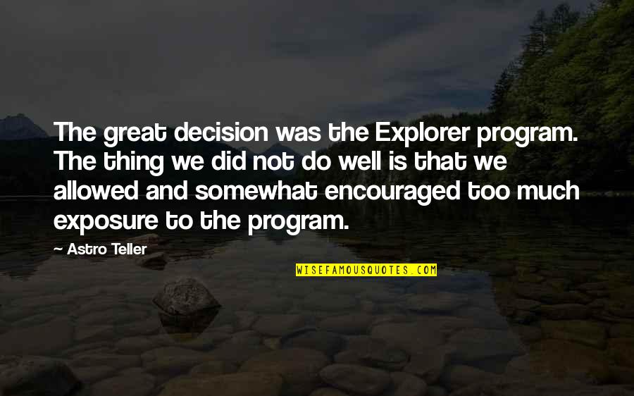 Exposure Quotes By Astro Teller: The great decision was the Explorer program. The Exposure Quotes By Astro Teller: The great decision was the Explorer program. The