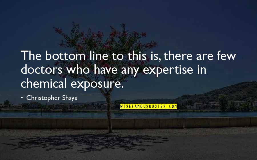 Exposure Quotes By Christopher Shays: The bottom line to this is, there are