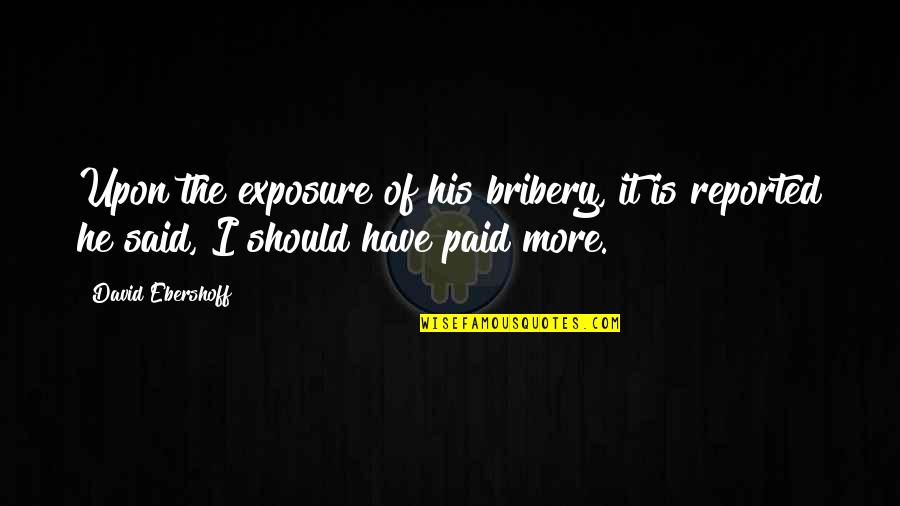 Exposure Quotes By David Ebershoff: Upon the exposure of his bribery, it is