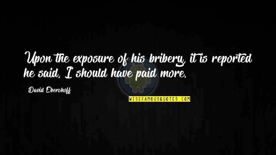 Exposure Quotes By David Ebershoff: Upon the exposure of his bribery, it is Exposure Quotes By David Ebershoff: Upon the exposure of his bribery, it is