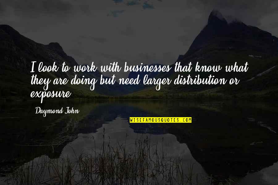 Exposure Quotes By Daymond John: I look to work with businesses that know
