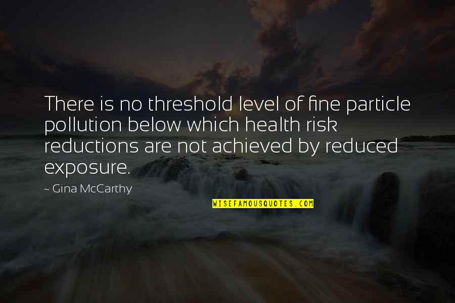 Exposure Quotes By Gina McCarthy: There is no threshold level of fine particle