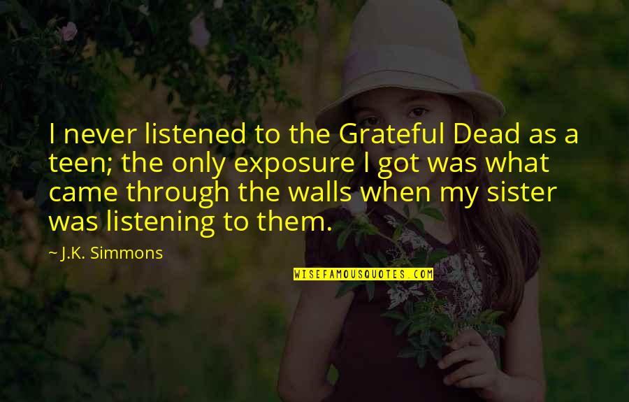 Exposure Quotes By J.K. Simmons: I never listened to the Grateful Dead as