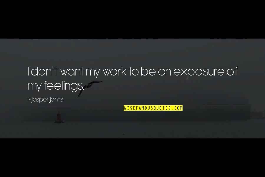 Exposure Quotes By Jasper Johns: I don't want my work to be an
