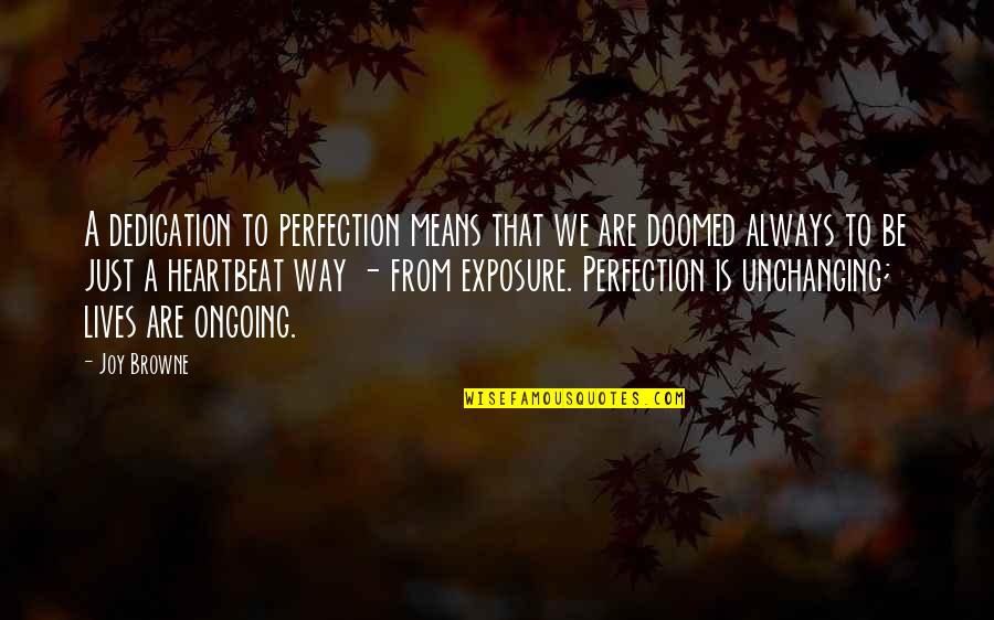Exposure Quotes By Joy Browne: A dedication to perfection means that we are